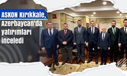 ASKON Kırıkkale, Azerbaycan’da yatırımları inceledi