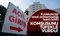 Arazi anlaşmazlığı kanlı bitti: Komşusunu tüfekle vurdu