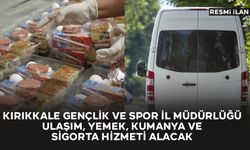 KIRIKKALE GENÇLİK VE SPOR İL MÜDÜRLÜĞÜ ULAŞIM, YEMEK, KUMANYA VE SİGORTA HİZMETİ ALACAK