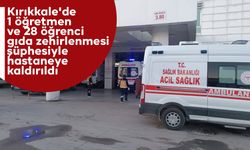 Kırıkkale'de 1 öğretmen ve 28 öğrenci gıda zehirlenmesi şüphesiyle hastaneye kaldırıldı