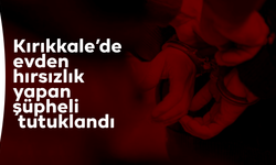 Kırıkkale’de evden hırsızlık yapan şüpheli tutuklandı