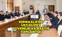 Kırıkkale’de üst düzey güvenlik ve asayiş toplantısı