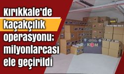 Kırıkkale’de kaçakçılık operasyonu; milyonlarcası ele geçirildi