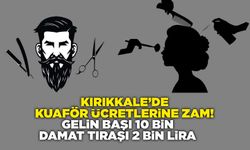 Kırıkkale’de kuaför ücretlerine zam! Gelin başı 10 bin damat tıraşı 2 bin lira oldu