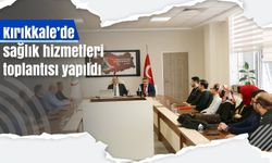 Kırıkkale’de sağlık hizmetleri toplantısı yapıldı