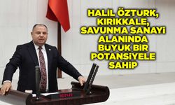 Öztürk, Kırıkkale, savunma sanayi alanında büyük bir potansiyele sahip