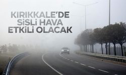 Kırıkkale'de bugün sisli hava etkili olacak