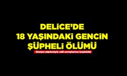 Delice’de 18 yaşındaki gencin şüpheli ölümü