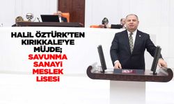 Halil Öztürk’ten Kırıkkale’ye müjde; Savunma Sanayi Meslek Lisesi