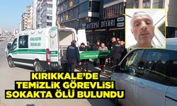 Kırıkkale’de temizlik görevlisi sokakta ölü bulundu