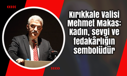 Kırıkkale Valisi Makas: Kadın, sevgi ve fedakârlığın sembolüdür