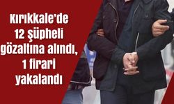 Kırıkkale’de 12 şüpheli gözaltına alındı, 1 firari hükümlü yakalandı