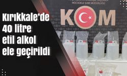 Kırıkkale’de 40 litre etil alkol ele geçirildi