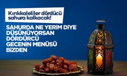 Kırıkkale’de için sahur vakti geldi! Sizin için doyurucu sahur menüsü hazırladık