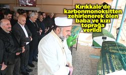 Kırıkkale'de karbonmonoksitten zehirlenerek ölen baba ve kızı toprağa verildi