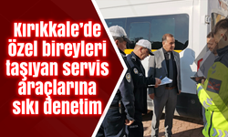 Kırıkkale’de özel bireyleri taşıyan servis araçlarına sıkı denetim