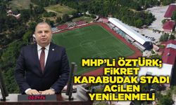 MHP’li Öztürk; Fikret Karabudak Stadı acilen yenilenmeli