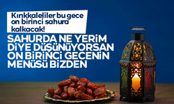 Ramazan'ın 11. Sahuruna Özel Pratik ve Doyurucu Menü