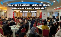 Vakıflar Genel Müdürlüğü Kırıkkale’de ücretsiz iftar verdi