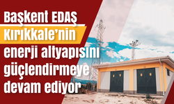 Başkent EDAŞ Kırıkkale’nin enerji altyapısını güçlendirmeye devam ediyor