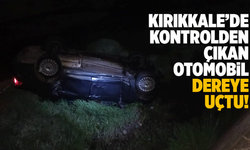 Kırıkkale’de kontrolden çıkan otomobil dereye uçtu!