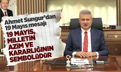 Sungur; 19 Mayıs, milletin azim ve kararlığının sembolüdür