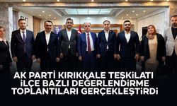AK Parti Kırıkkale Teşkilatı ilçe bazlı değerlendirme toplantıları gerçekleştirdi