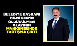 Belediye Başkanı Hilmi Şen’in öldürülmesi olayının mahkemesinde tartışma çıktı