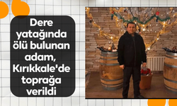 Dere yatağında ölü bulunan adam, Kırıkkale'de toprağa verildi