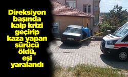 Direksiyon başında kalp krizi geçirip kaza yapan sürücü öldü, eşi yaralandı