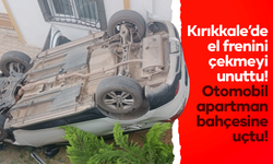 Kırıkkale’de el frenini çekmeyi unuttu! Otomobil apartmanın bahçesine uçtu!
