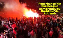 Fenerbahçe'nin Euroleague şampiyonluğu Kırıkkale'de kutlandı