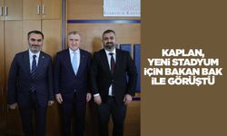 Kaplan, yeni stadyum için Bakan Bak ile görüştü