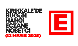 KIRIKKALE’DE BUGÜN HANGİ ECZANELER NÖBETÇİ 12 Mayıs 2025