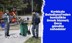 Kırıkkale Belediyesi’nden temizlikte örnek hizmet; Gece gündüz sahadalar
