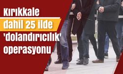 Kırıkkale dahil 25 ilde 'dolandırıcılık' operasyonu