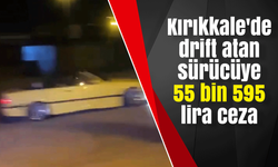 Kırıkkale'de drift atan sürücüye 55 bin 595 lira ceza