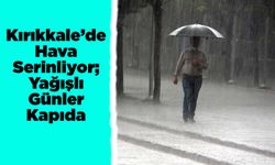 Kırıkkale’de Hava Serinliyor; Yağışlı Günler Kapıda