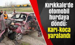 Kırıkkale'de otomobil hurdaya döndü: Karı-koca yaralandı