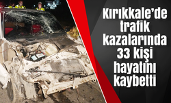 Kırıkkale’de trafik kazalarında 33 kişi hayatını kaybetti