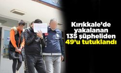 Kırıkkale’de yakalanan 135 şüpheliden 49’u tutuklandı