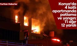 Konya'da 4 katlı apartmanda patlama ve yangın: 1’i ağır 12 yaralı