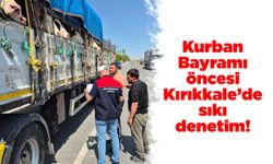 Kurban Bayramı öncesi Kırıkkale’de sıkı denetim!