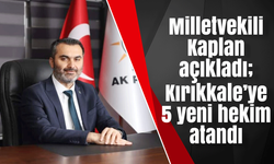 Milletvekili Kaplan açıkladı; Kırıkkale’ye 5 yeni hekim atandı