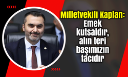 Milletvekili Kaplan: Emek kutsaldır, alın teri başımızın tacıdır