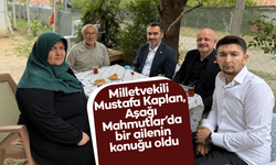 Milletvekili Mustafa Kaplan, Aşağı Mahmutlar’da bir ailenin konuğu oldu