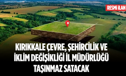 KIRIKKALE ÇEVRE, ŞEHİRCİLİK VE İKLİM DEĞİŞİKLİĞİ İL MÜDÜRLÜĞÜ TAŞINMAZ SATACAK