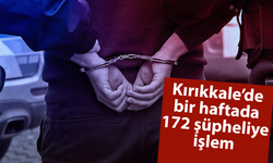 Kırıkkale’de bir haftada 172 şüpheliye işlem