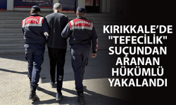 Kırıkkale’de "tefecilik" suçundan aranan hükümlü yakalandı
