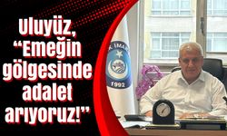 Uluyüz, “Emeğin gölgesinde adalet arıyoruz!”
